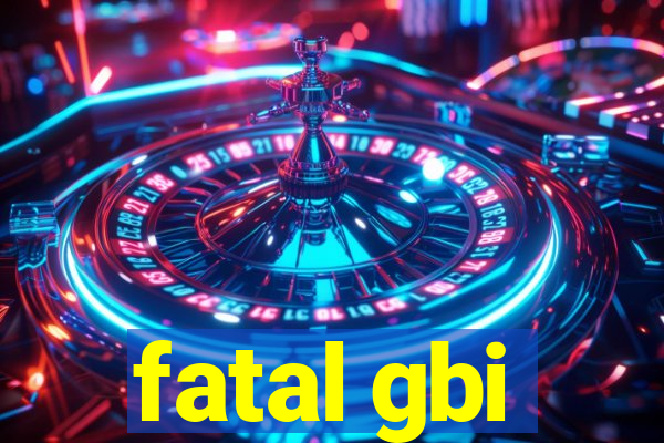 fatal gbi